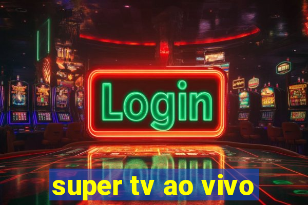 super tv ao vivo